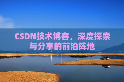 CSDN技术博客，深度探索与分享的前沿阵地